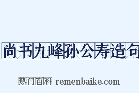 尚书九峰孙公寿造句是什么意思的图片